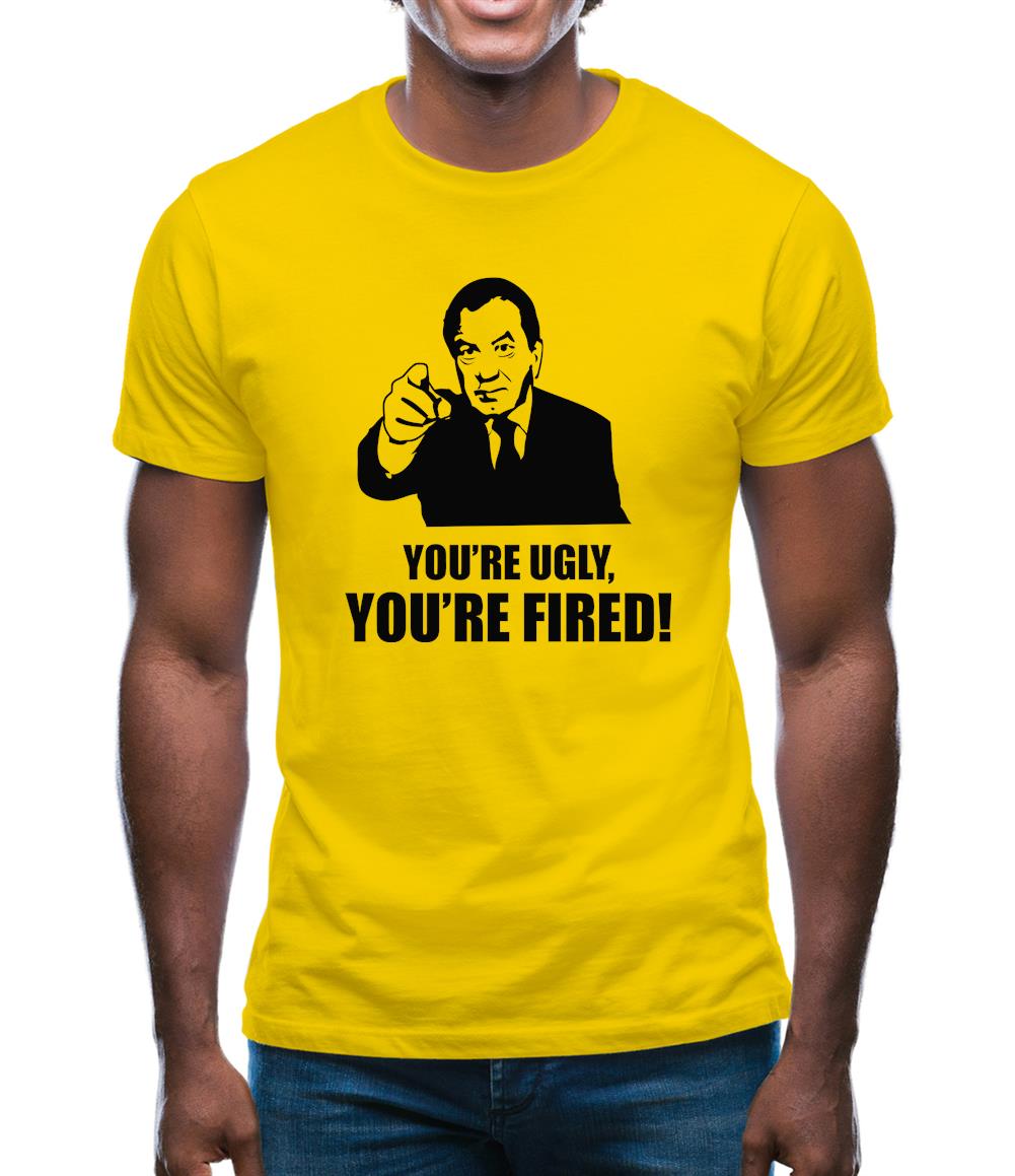 You're Ugly, You're Fired! Mens T-Shirt