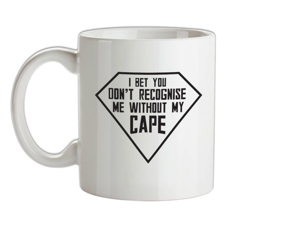 I Bet You Don't Recognise Me Without My Cape Ceramic Mug