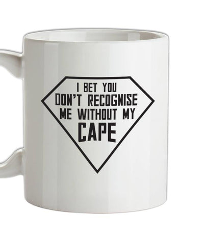I Bet You Don't Recognise Me Without My Cape Ceramic Mug