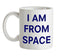 I AM FROM SPACE Ceramic Mug