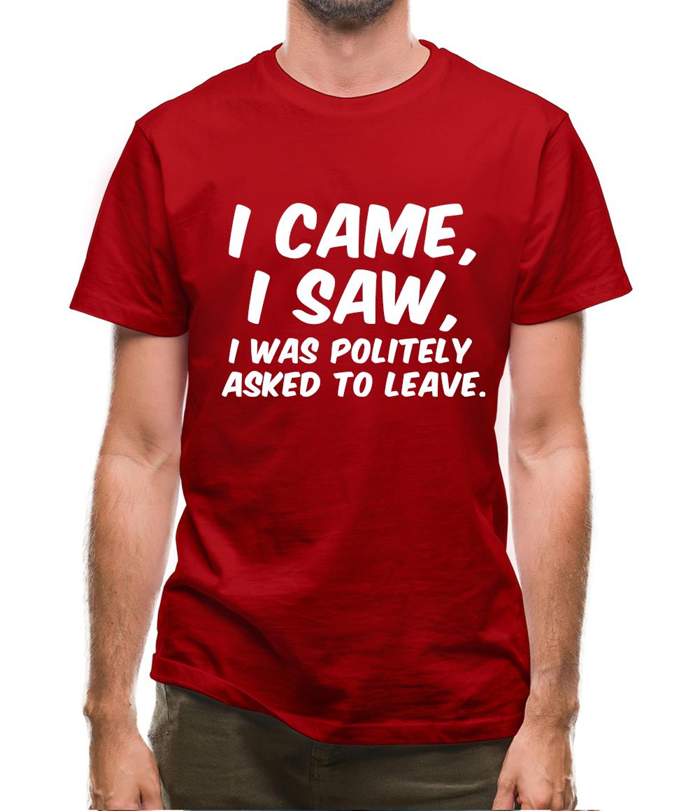 I Came I Saw I Was Politely Asked To Leave Mens T-Shirt