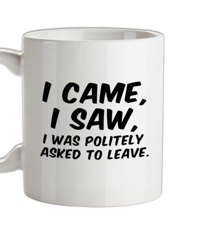 I Came I Saw I Was Politely Asked To Leave Ceramic Mug