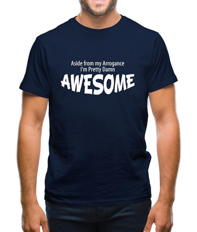 Aside from my arrogance I'm pretty damn awesome Mens T-Shirt