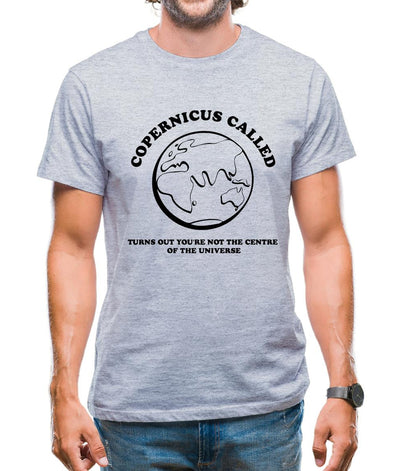 Copernicus called, turns out you're not the centre of the universe Mens T-Shirt