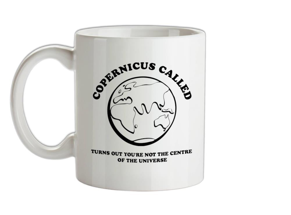 Copernicus called, turns out you're not the centre of the universe Ceramic Mug