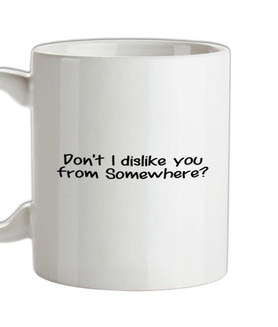 Don't I dislike you from somewhere? Ceramic Mug