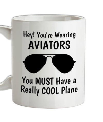 Hey! you're wearing aviators, you must have a really cool plane. Ceramic Mug