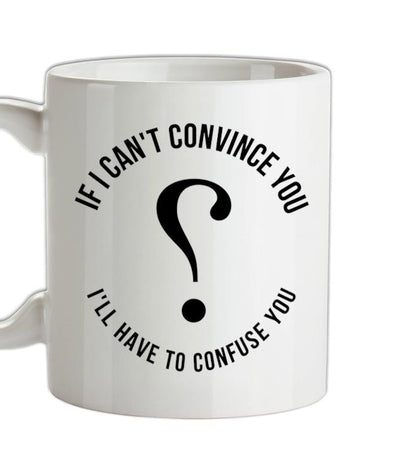 If i can't convince you, I'll have to confuse you Ceramic Mug
