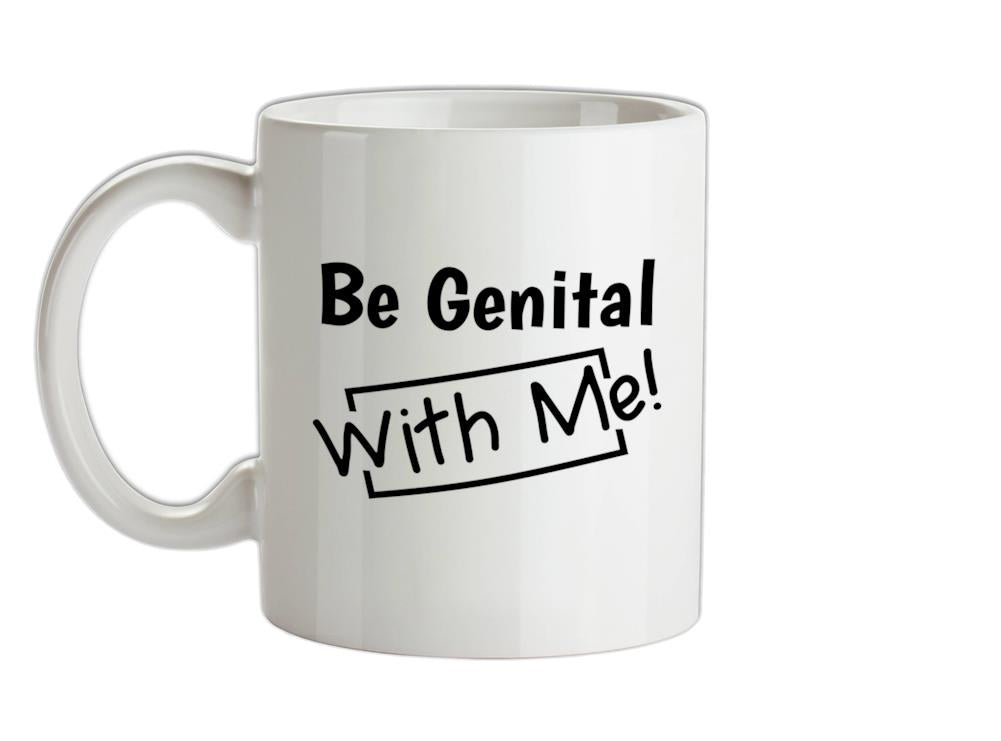 Be genital with me Ceramic Mug