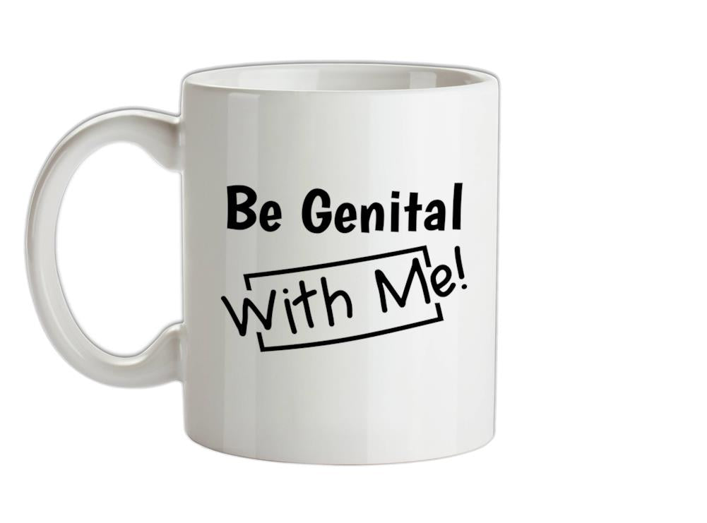 Be genital with me Ceramic Mug