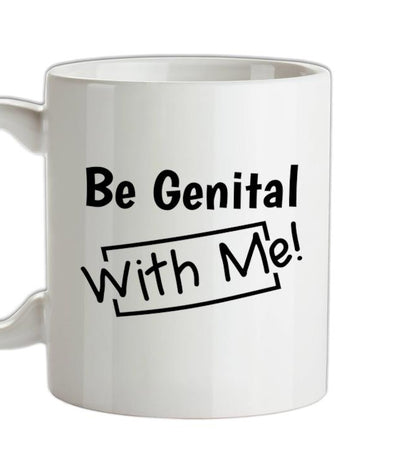 Be genital with me Ceramic Mug