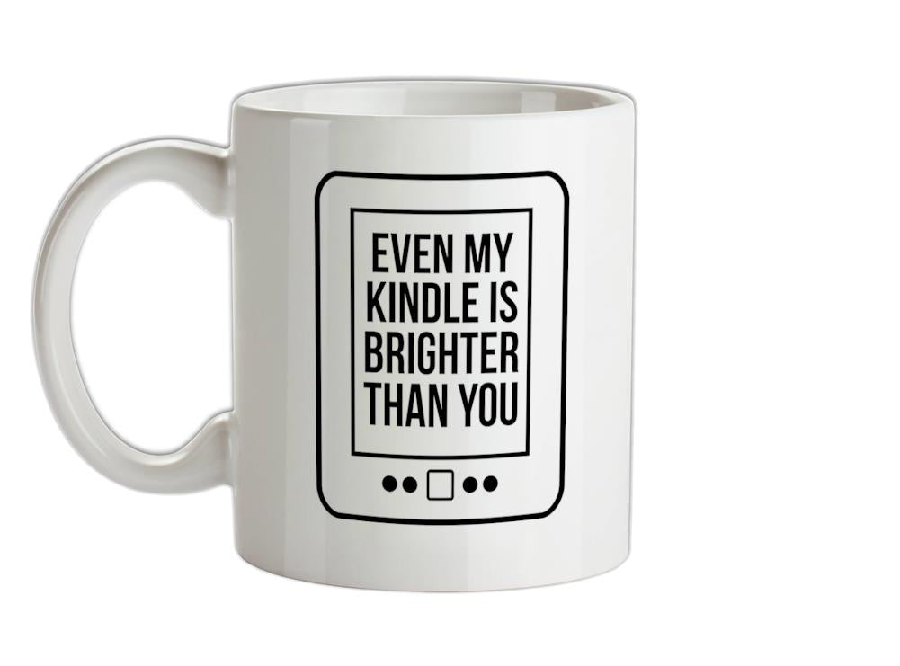 even my kindle is brighter than you Ceramic Mug