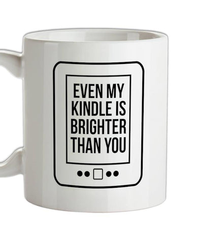 even my kindle is brighter than you Ceramic Mug