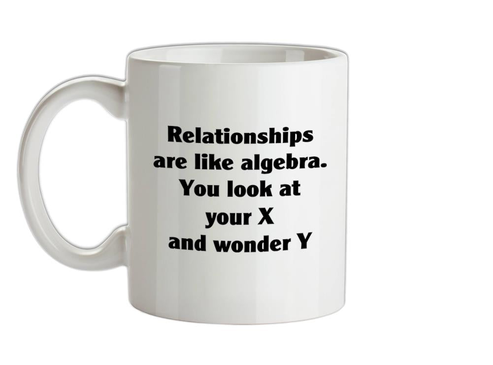 relationships are like algebra, You look at your X and wonder Y Ceramic Mug