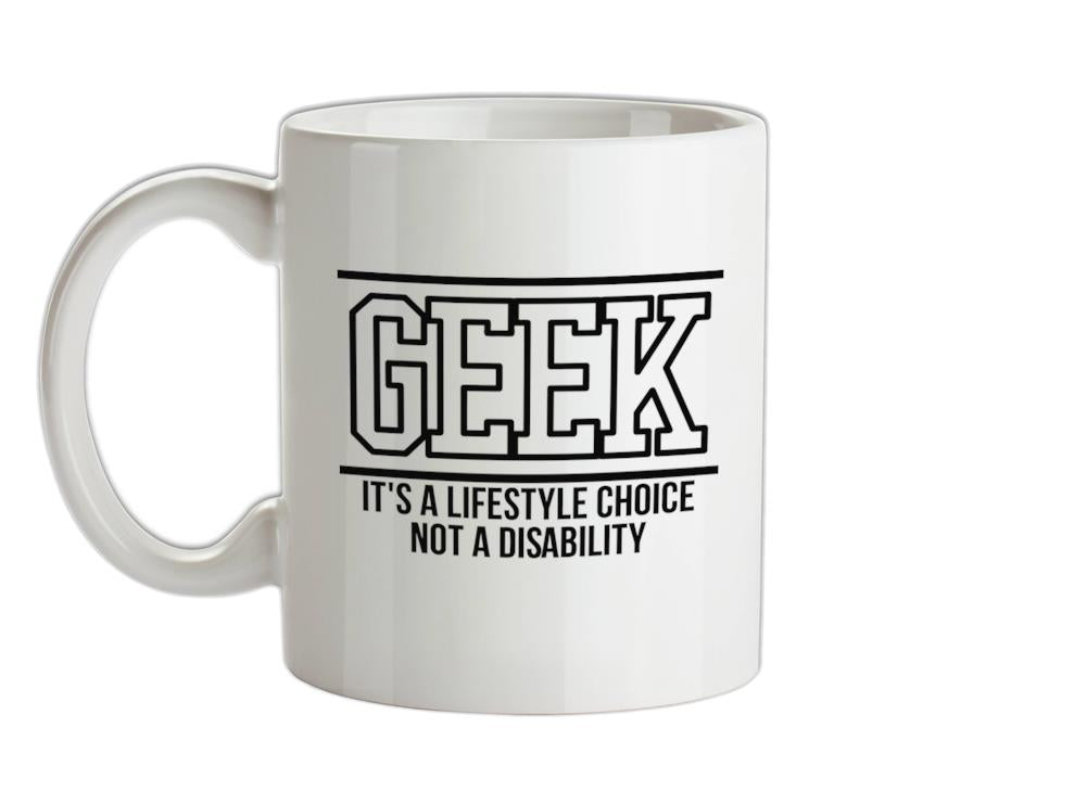 Geek - It's a lifestyle choice not a disability Ceramic Mug