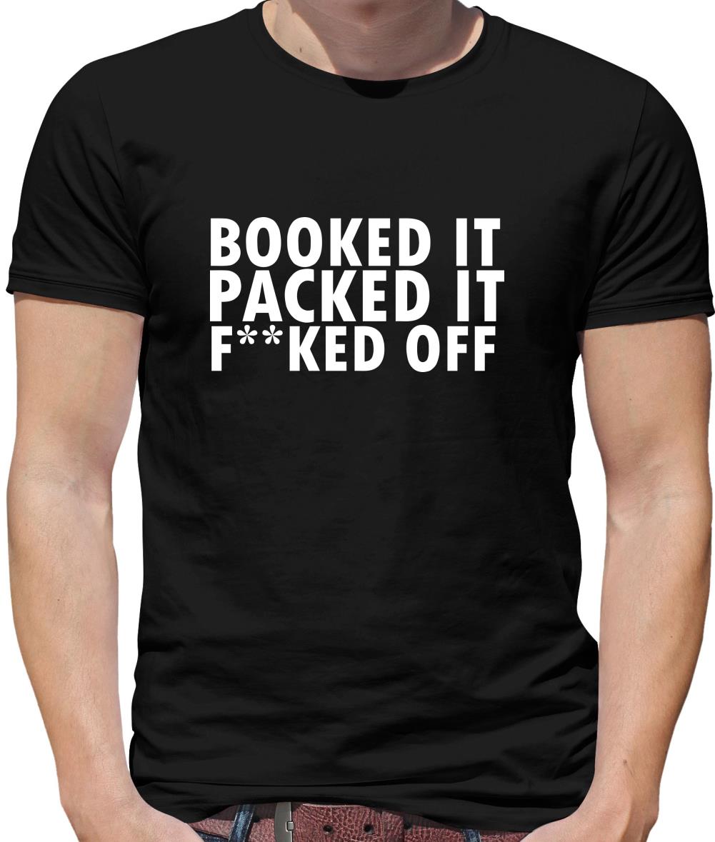 Booked it, packed it, f**ked off Mens T-Shirt