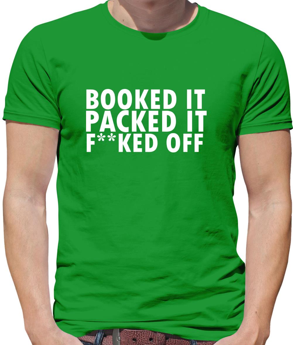 Booked it, packed it, f**ked off Mens T-Shirt