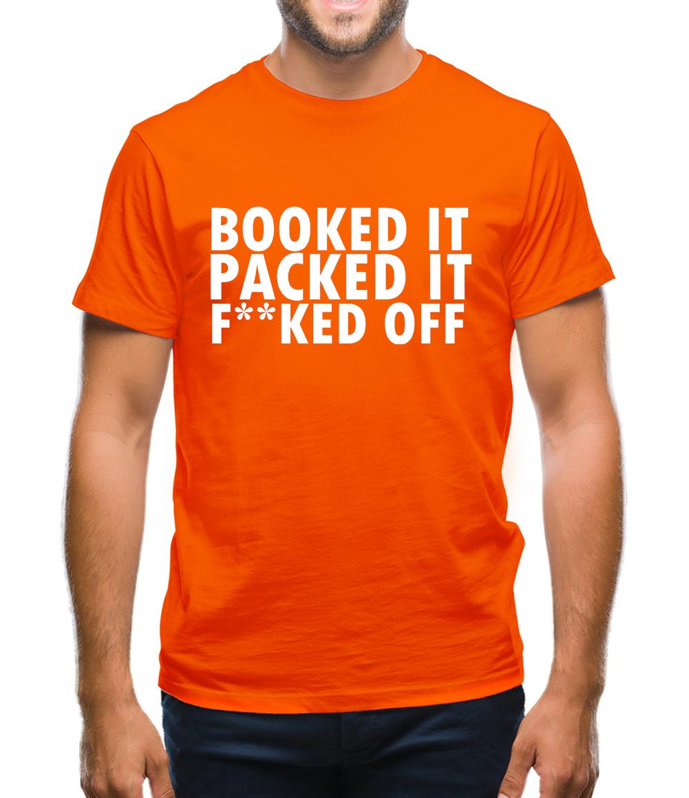 Booked it, packed it, f**ked off Mens T-Shirt