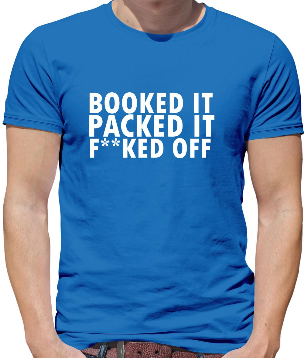 Booked it, packed it, f**ked off Mens T-Shirt