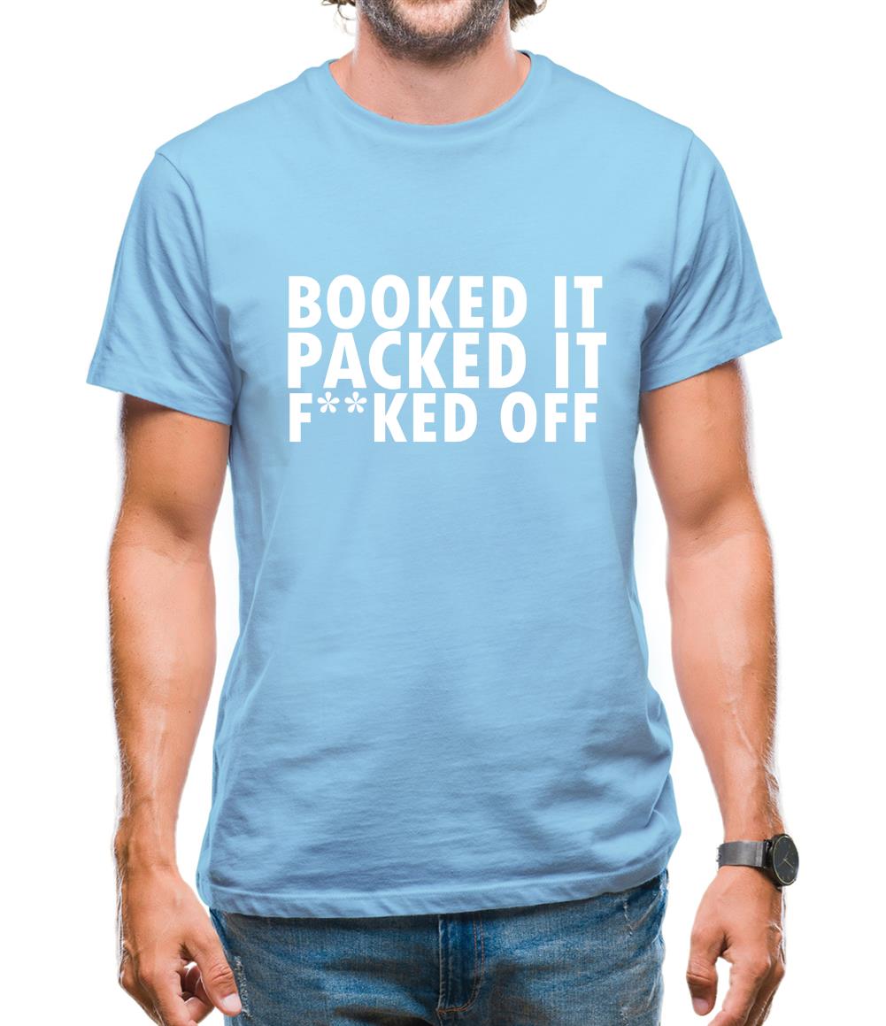 Booked it, packed it, f**ked off Mens T-Shirt