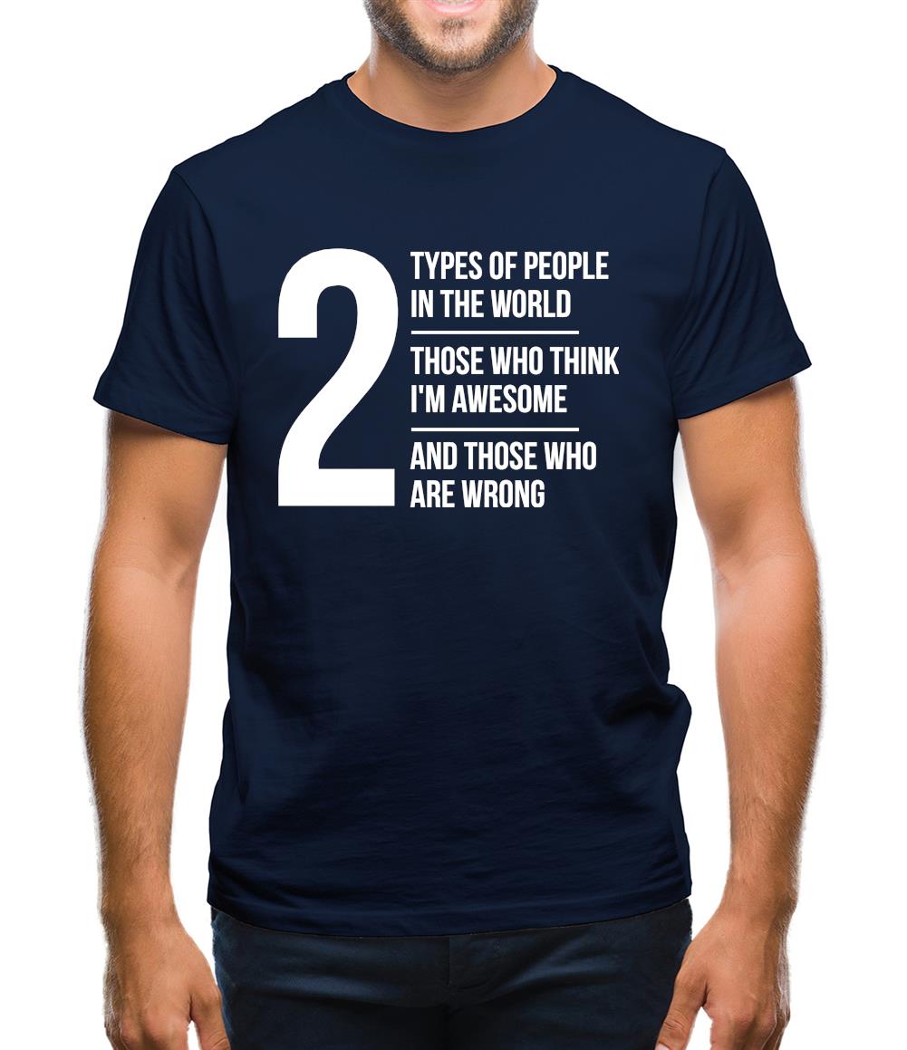 2 types of people in this world, those who think I'm awesome and those who are wrong Mens T-Shirt