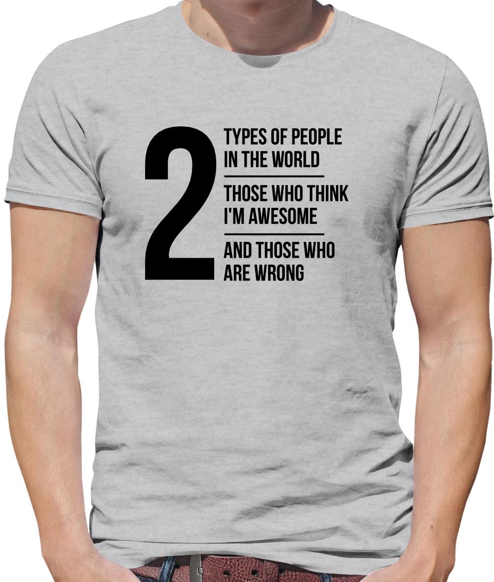 2 types of people in this world, those who think I'm awesome and those who are wrong Mens T-Shirt