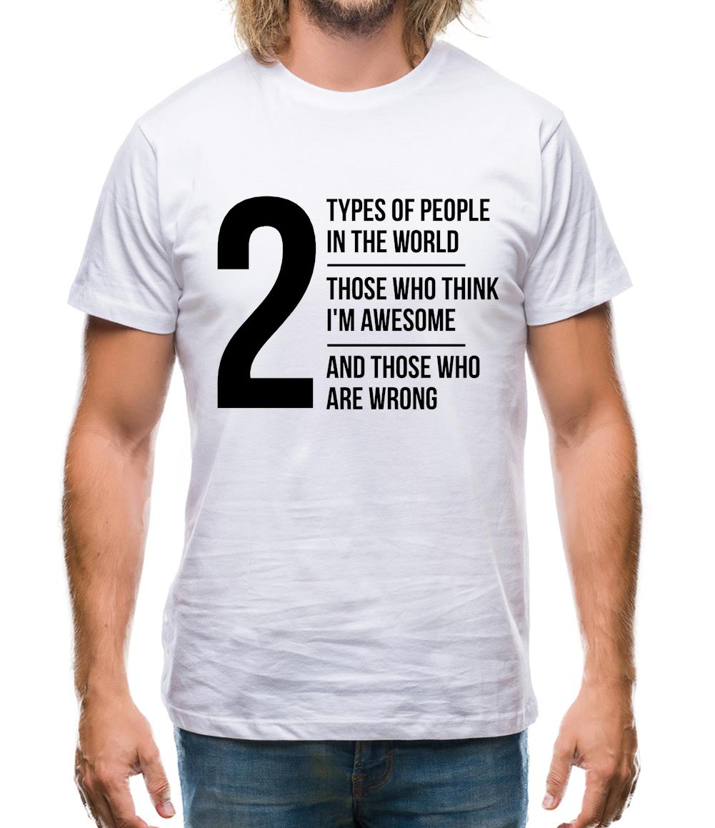 2 types of people in this world, those who think I'm awesome and those who are wrong Mens T-Shirt