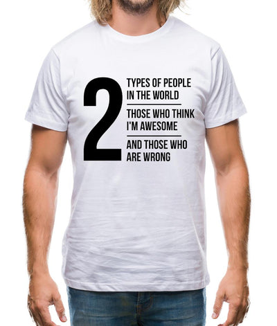 2 types of people in this world, those who think I'm awesome and those who are wrong Mens T-Shirt