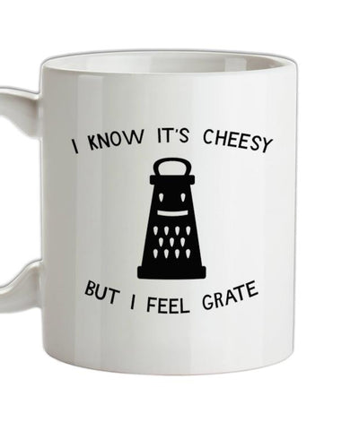 I Know It's Cheesy But I Feel Grate Ceramic Mug
