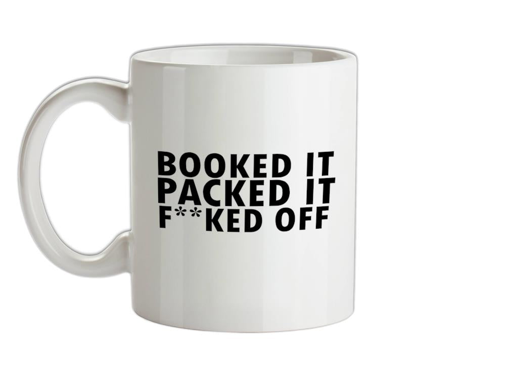 Booked it, packed it, f**ked off Ceramic Mug