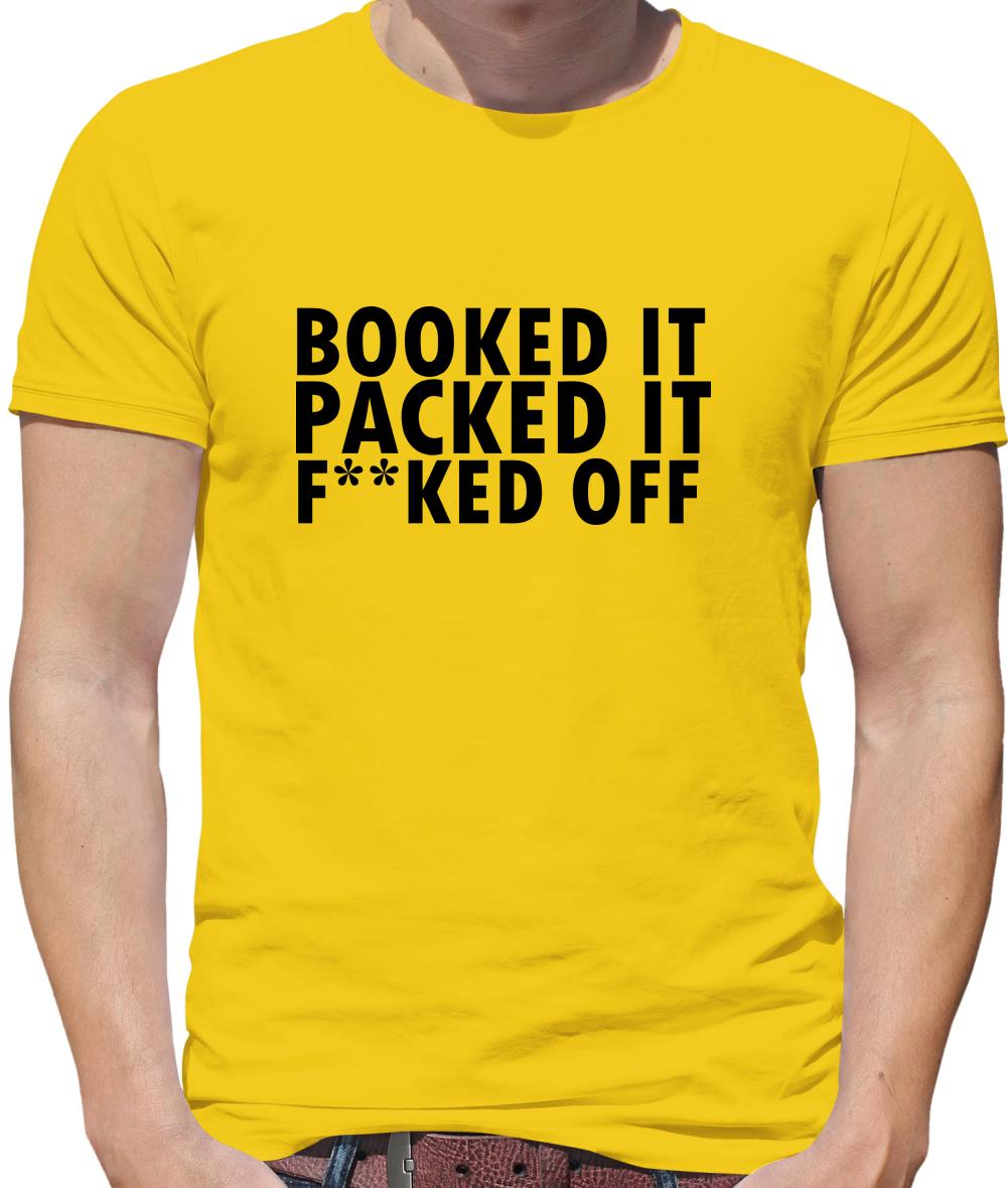 Booked it, packed it, f**ked off Mens T-Shirt