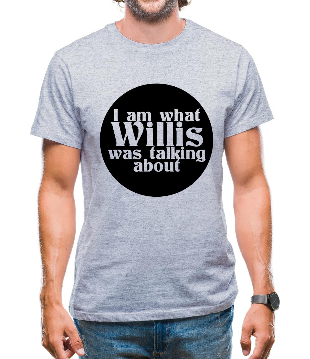 I am what Willis was talking about Mens T-Shirt