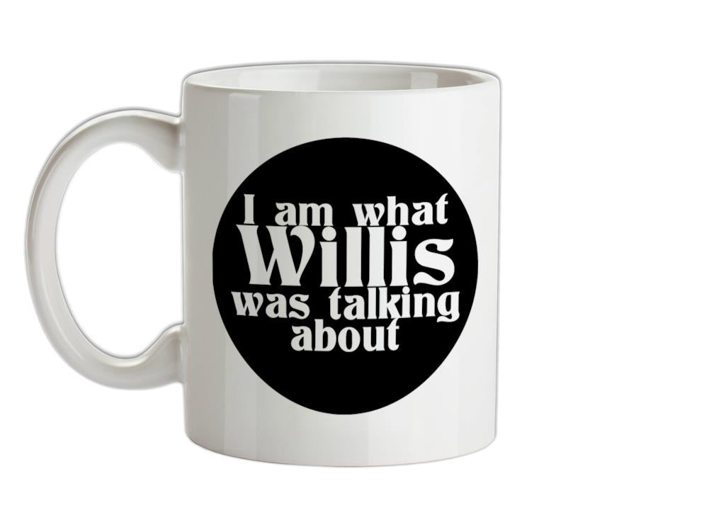 I am what Willis was talking about Ceramic Mug
