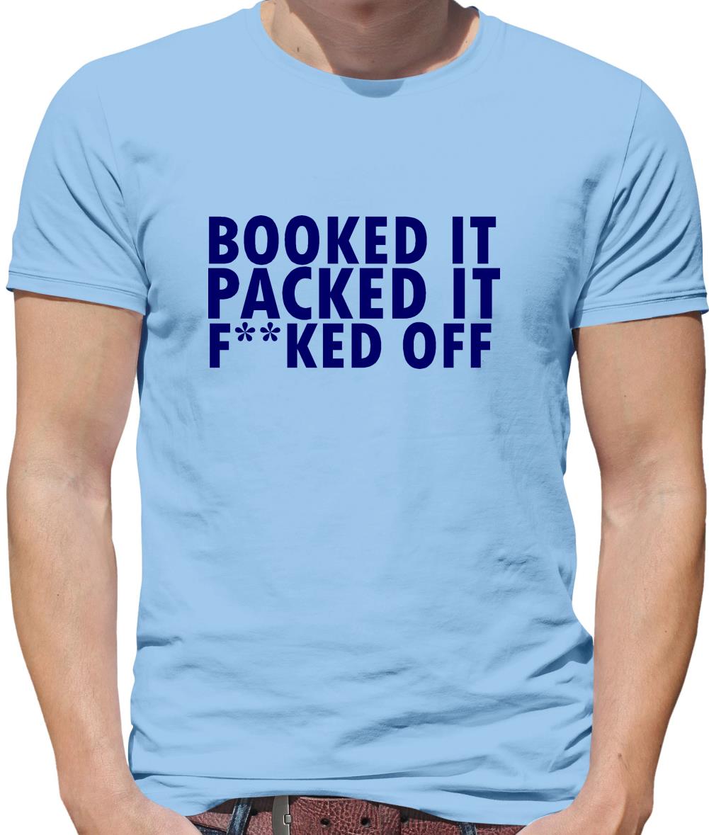 Booked it, packed it, f**ked off Mens T-Shirt