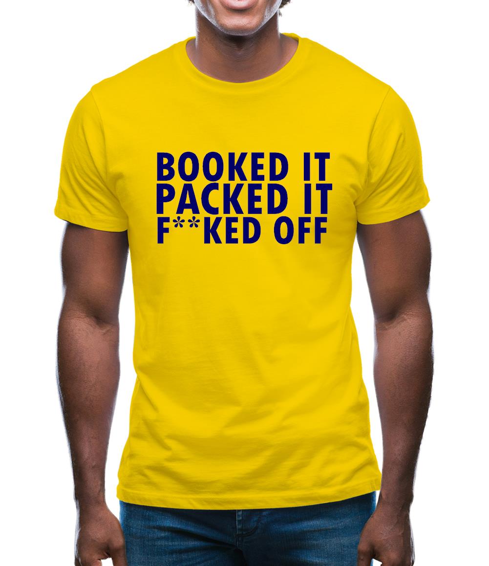 Booked it, packed it, f**ked off Mens T-Shirt