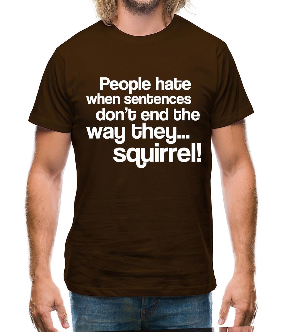 People Hate When Sentences Don't End The Way They...Squirrel! Mens T-Shirt