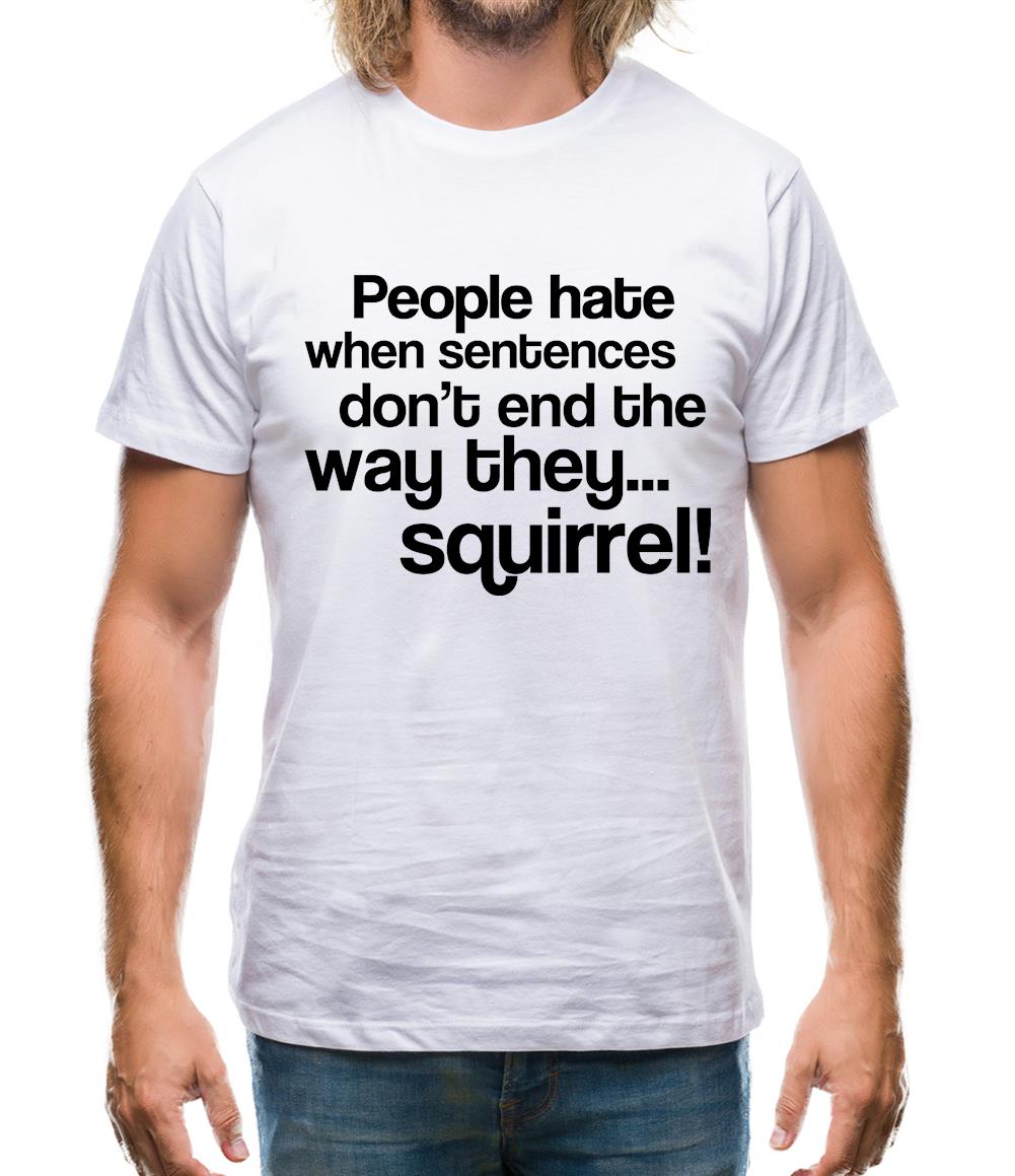 People Hate When Sentences Don't End The Way They...Squirrel! Mens T-Shirt