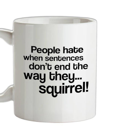 People Hate When Sentences Don't End The Way They...Squirrel! Ceramic Mug