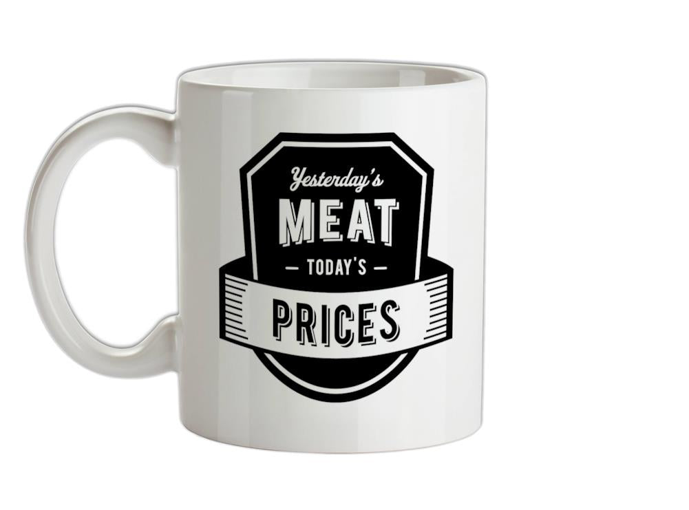 Yesterday's Meat Today's Prices Ceramic Mug
