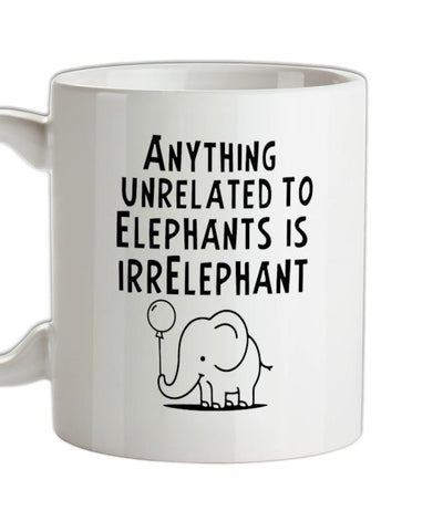 Anything Unrelated To Elephants Is Irrelephant Ceramic Mug