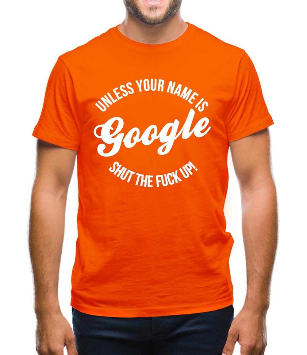 Unless your name is google, shut the F**K up! Mens T-Shirt