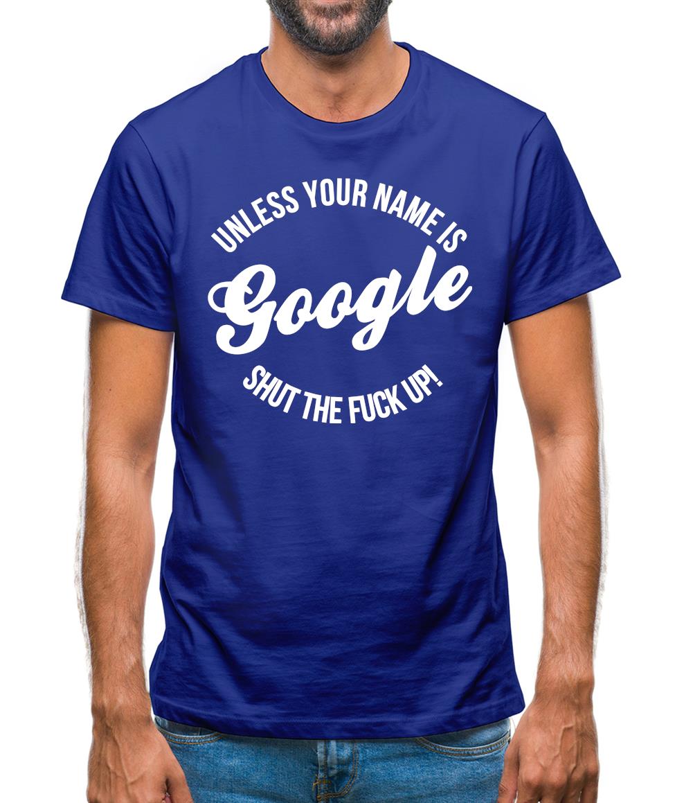 Unless your name is google, shut the F**K up! Mens T-Shirt