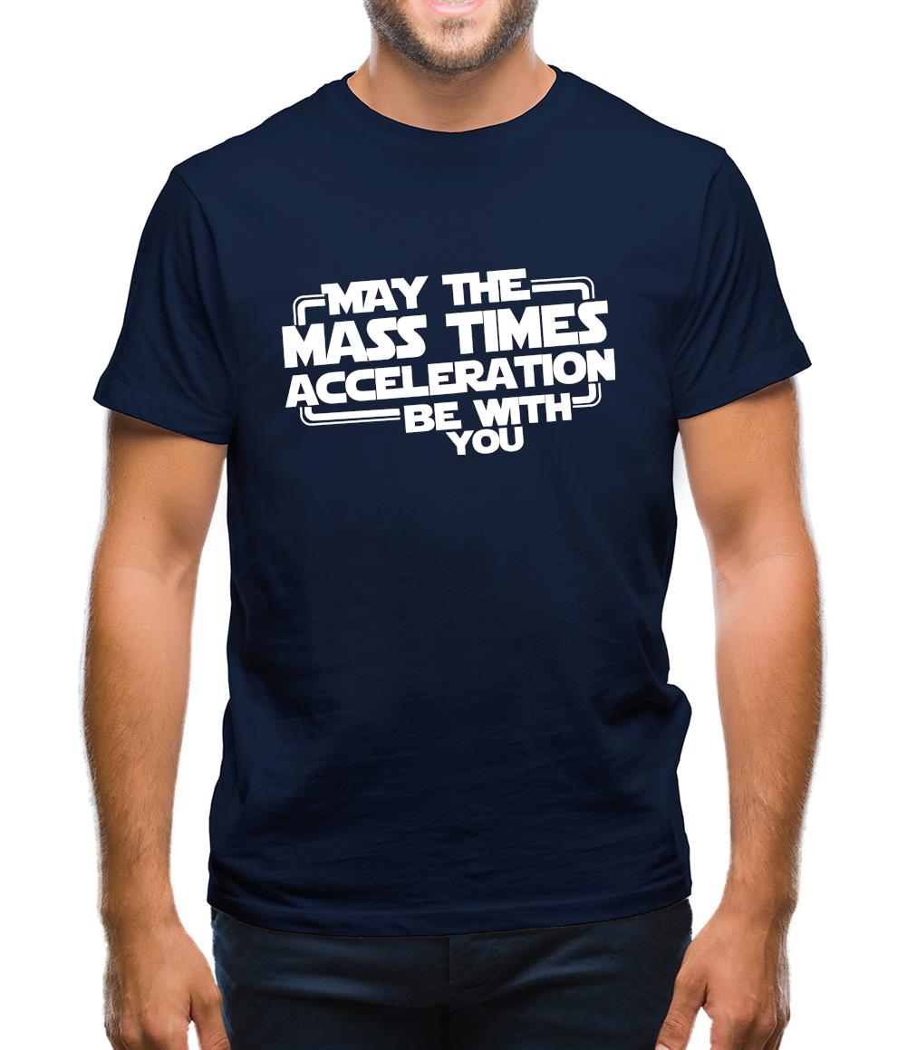 May The Mass Times Acceleration Be With You Mens T-Shirt