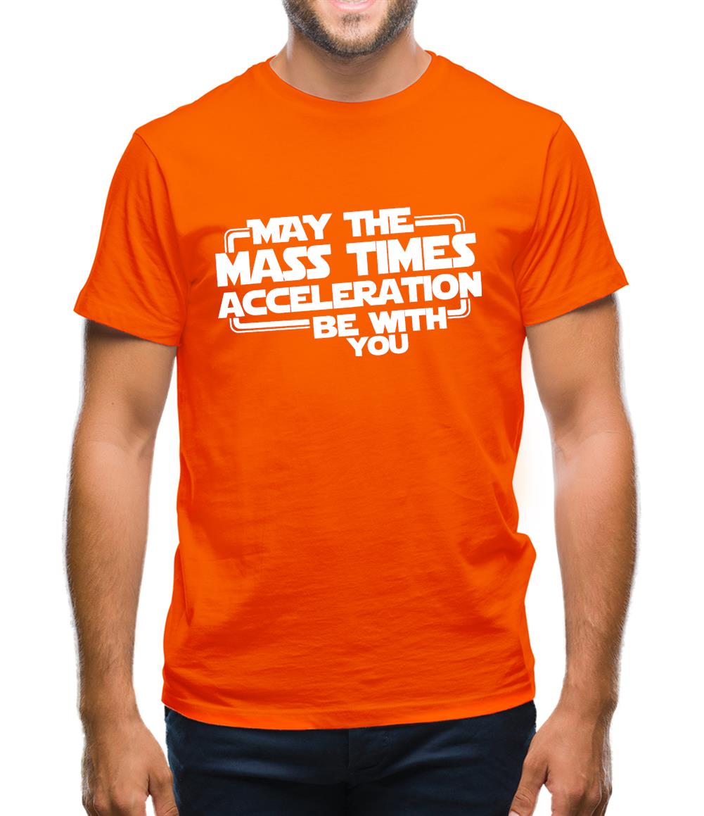 May The Mass Times Acceleration Be With You Mens T-Shirt