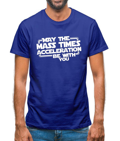 May The Mass Times Acceleration Be With You Mens T-Shirt