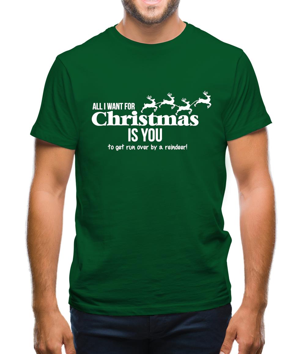 All i want for christmas is you - to get run over by a reindeer Mens T-Shirt