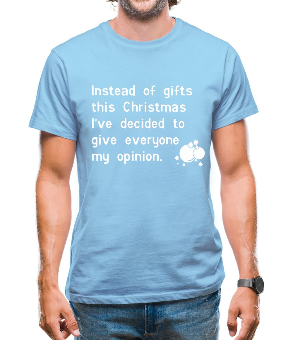 Instead of gifts this year, I've decided to give everyone my opinion Mens T-Shirt