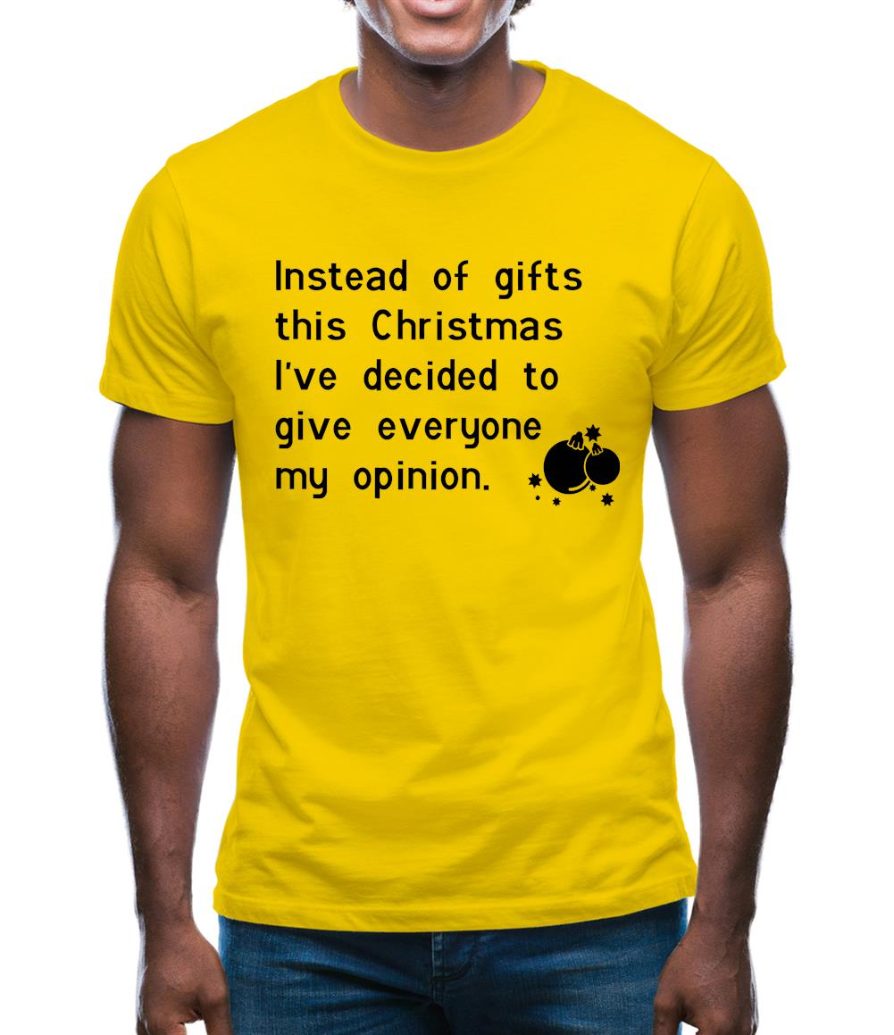 Instead of gifts this year, I've decided to give everyone my opinion Mens T-Shirt