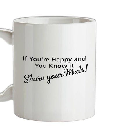 If you're happy and you know it share your meds Ceramic Mug