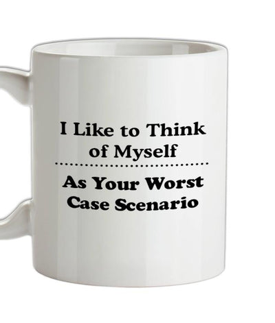 I like to think of myself as your worst case scenario Ceramic Mug
